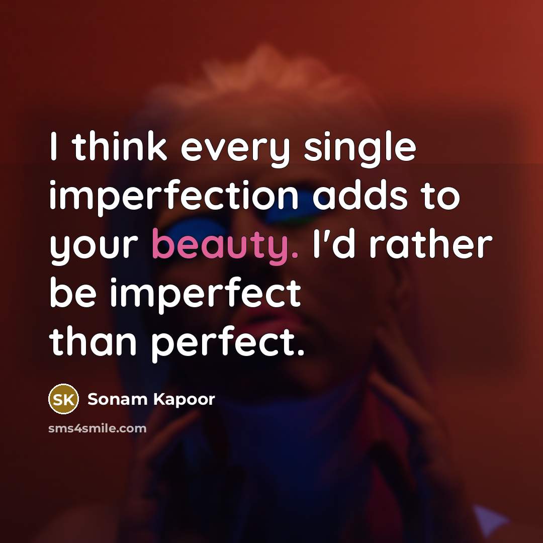 “I think every single imperfection adds to your beauty. I'd rather be imperfect than perfect.” quote by Sonam Kapoor
