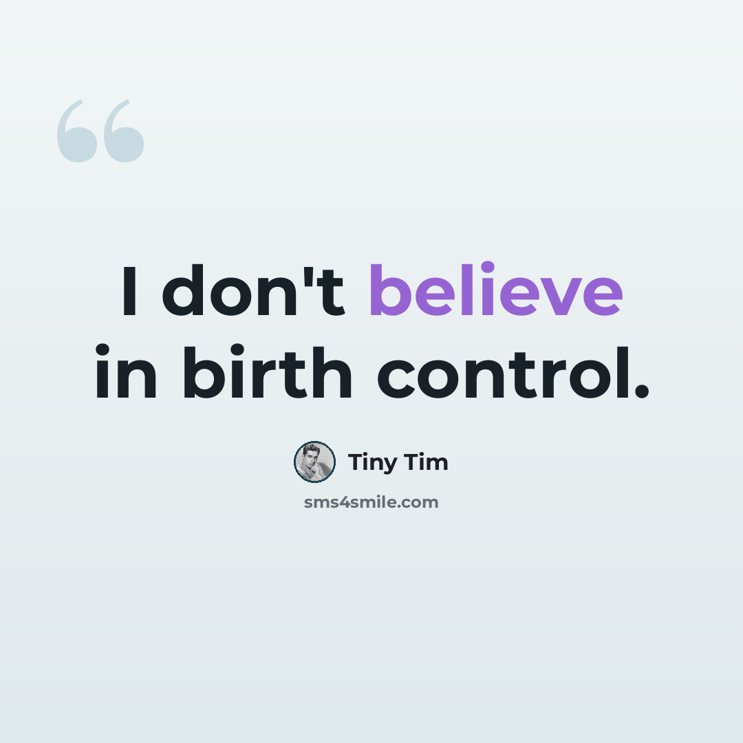 “I don't believe in birth control.” quote by Tiny Tim
