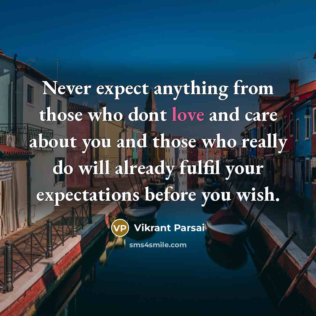 “Never expect anything from those who dont love and care about you and those who really do will already fulfil your expectations before you wish.” quote by Vikrant Parsai