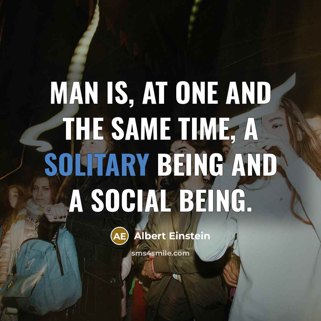 “Man is, at one and the same time, a solitary being and a social being.” quote by Albert Einstein