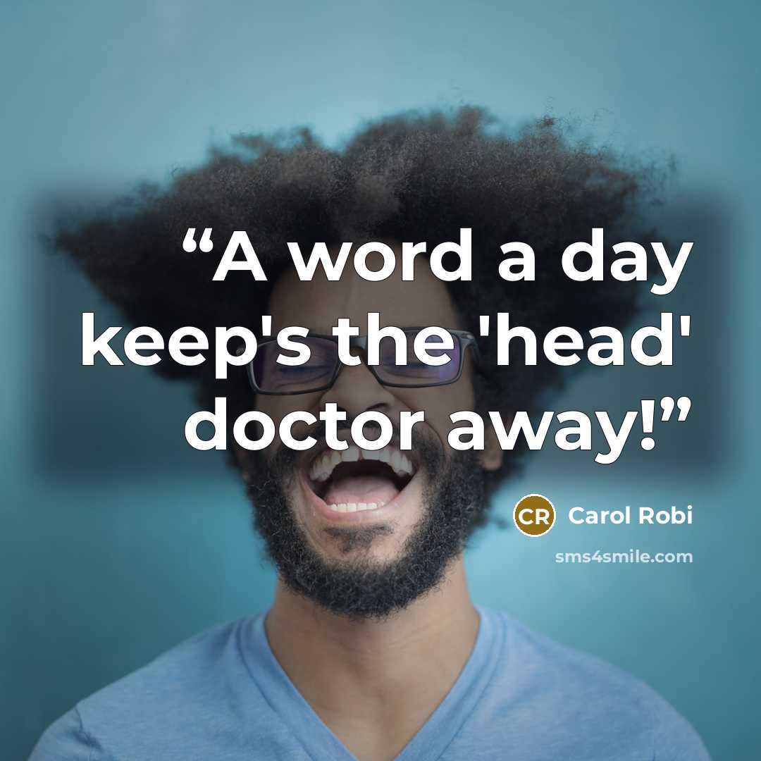 “A word a day keep's the 'head' doctor away!” quote by Carol Robi