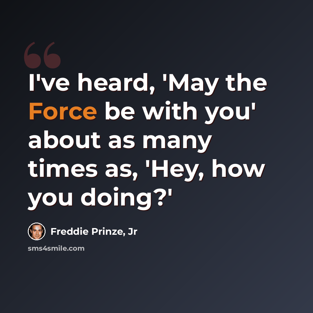 “I've heard, 'May the Force be with you' about as many times as, 'Hey, how you doing?'” quote by Freddie Prinze, Jr