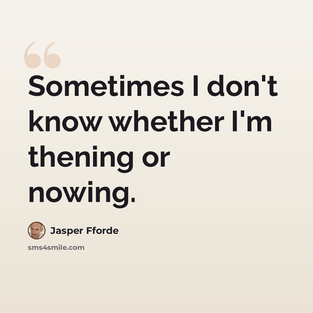 “Sometimes I don't know whether I'm thening or nowing.” quote by Jasper Fforde
