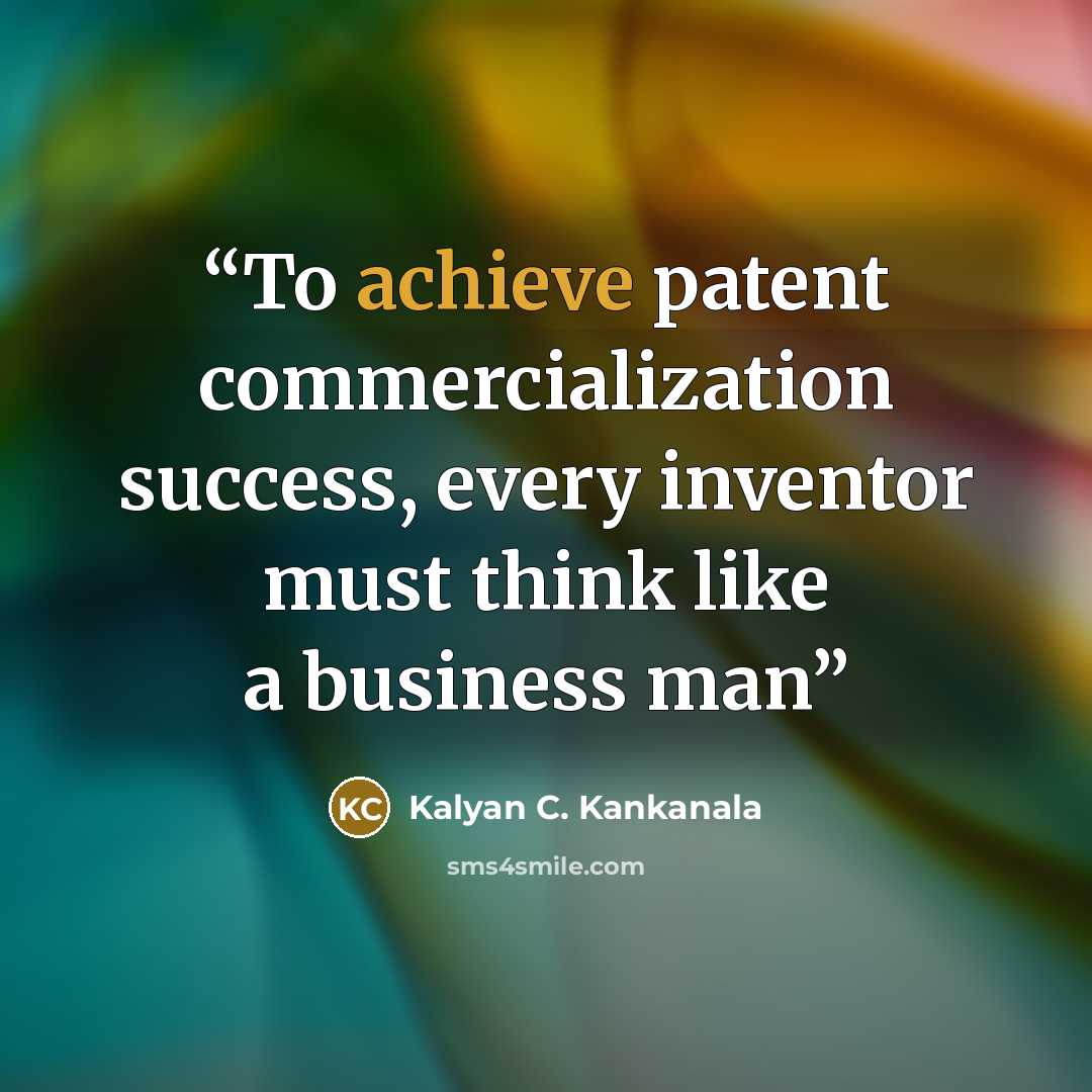 “To achieve patent commercialization success, every inventor must think like a business man” quote by Kalyan C. Kankanala