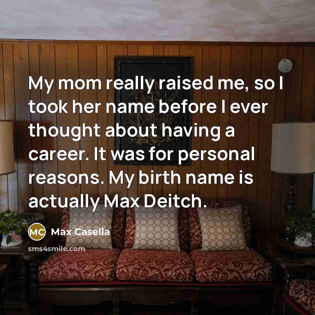 “My mom really raised me, so I took her name before I ever thought about having a career. It was for personal reasons. My birth name is actually Max Deitch.” quote by Max Casella