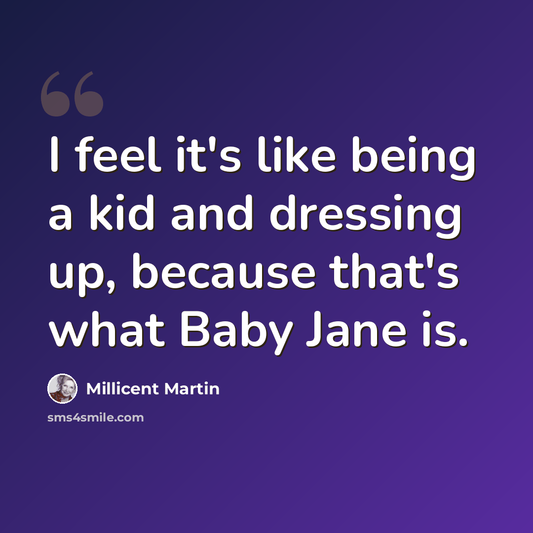 “I feel it's like being a kid and dressing up, because that's what Baby Jane is.” quote by Millicent Martin