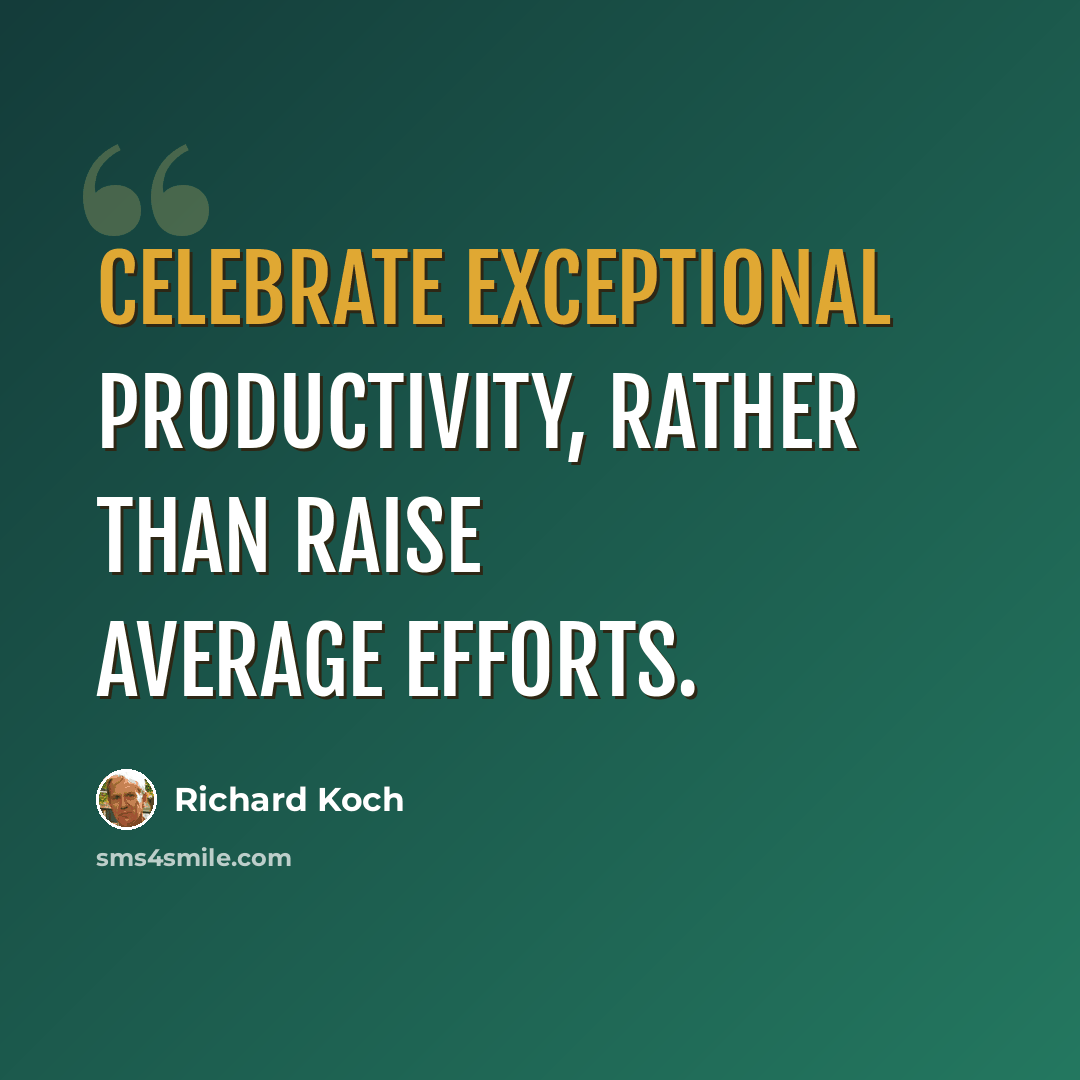 “Celebrate exceptional productivity, rather than raise average efforts.” quote by Richard Koch