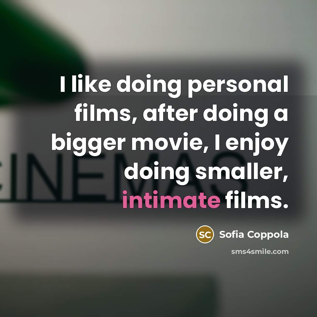 “I like doing personal films, after doing a bigger movie, I enjoy doing smaller, intimate films.” quote by Sofia Coppola