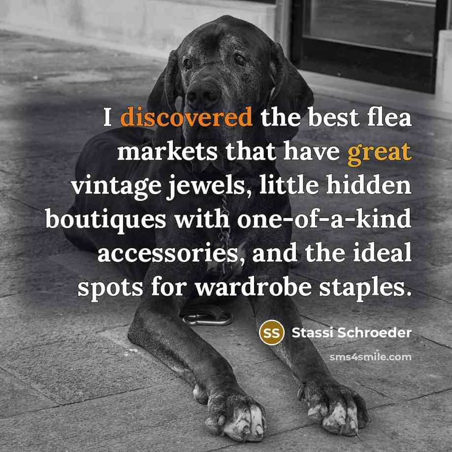 “I discovered the best flea markets that have great vintage jewels, little hidden boutiques with one-of-a-kind accessories, and the ideal spots for wardrobe staples.” quote by Stassi Schroeder