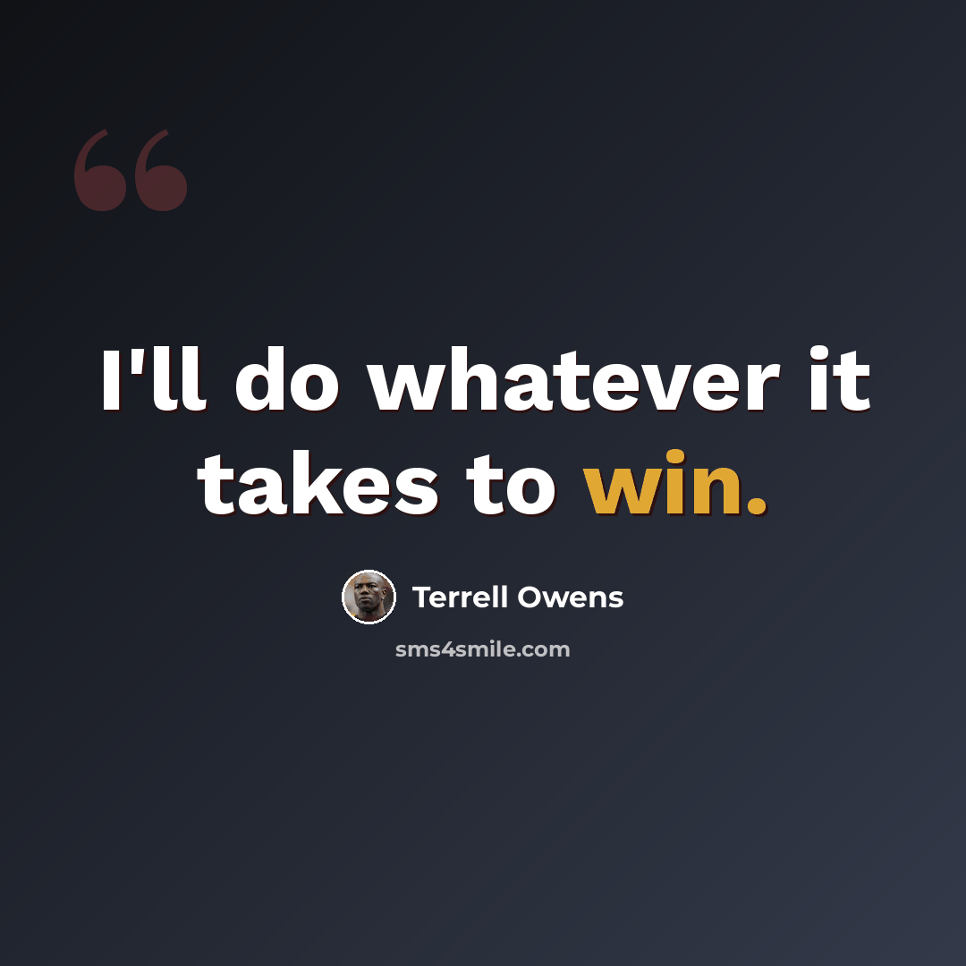 “I'll do whatever it takes to win.” quote by Terrell Owens