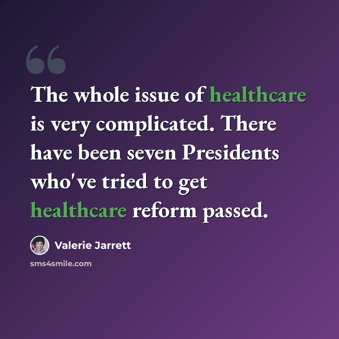 “The whole issue of healthcare is very complicated. There have been seven Presidents who've tried to get healthcare reform passed.” quote by Valerie Jarrett