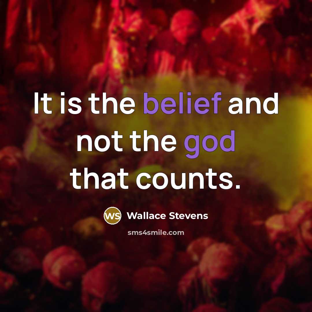 “It is the belief and not the god that counts.” quote by Wallace Stevens