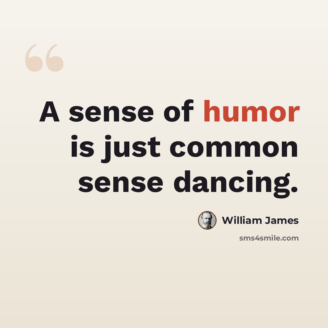 “A sense of humor is just common sense dancing.” quote by William James