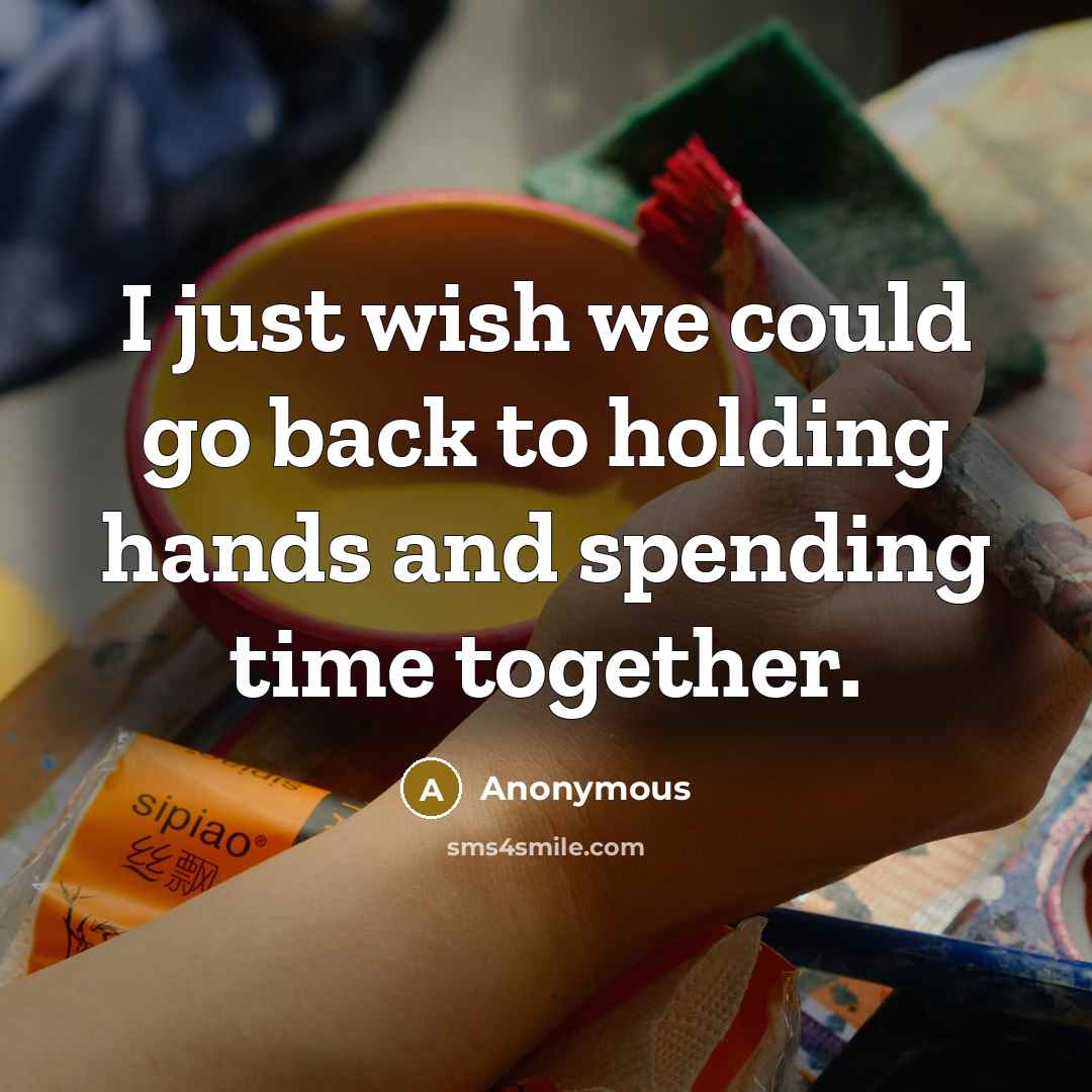 “I just wish we could go back to holding hands and spending time together.” quote by Anonymous