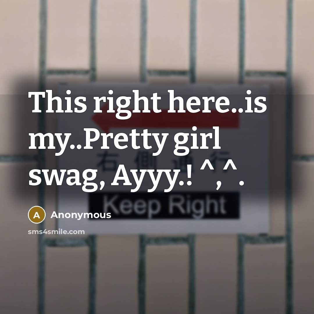 “This right here..is my..Pretty girl swag, Ayyy.! ^,^.” quote by Anonymous