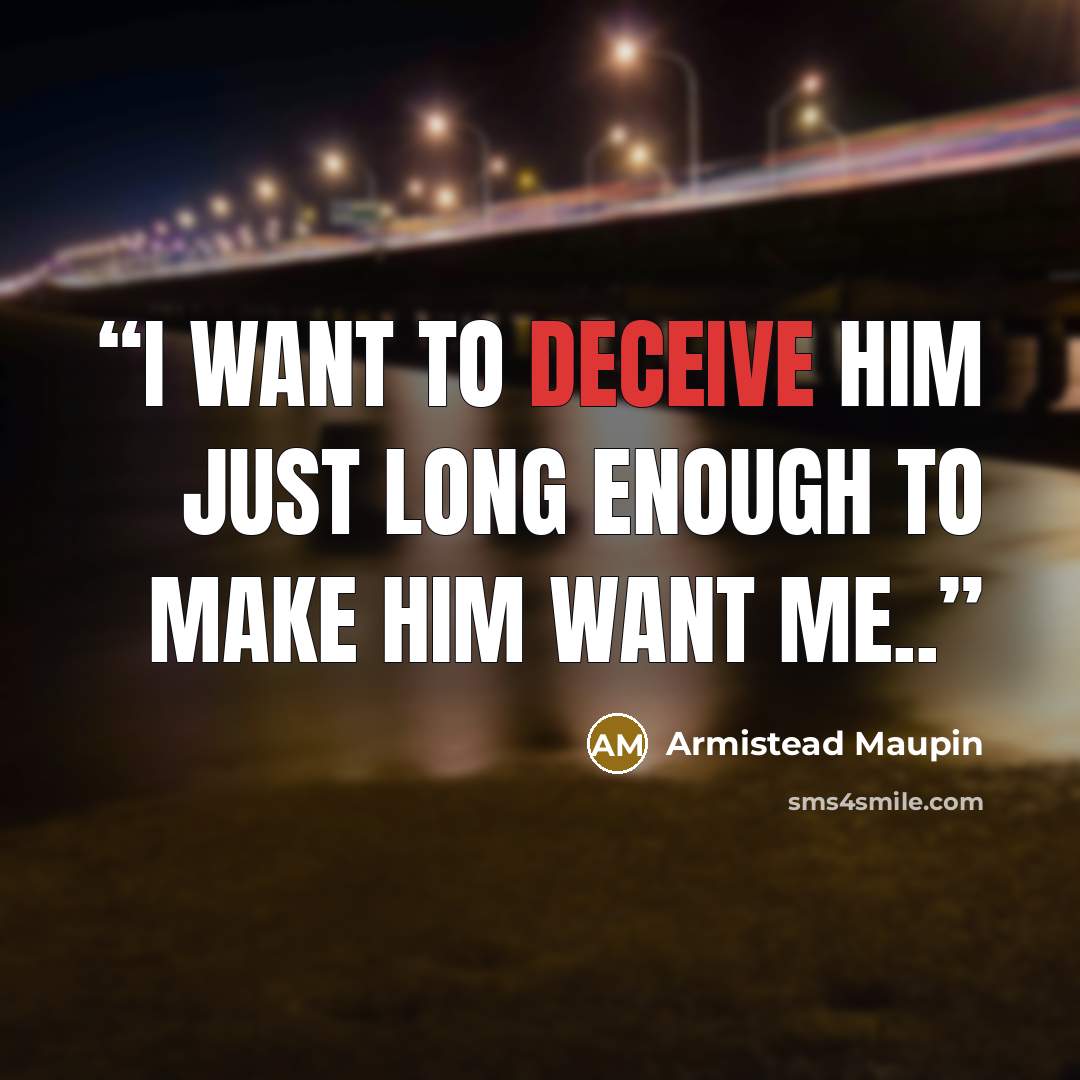 “I want to deceive him just long enough to make him want me..” quote by Armistead Maupin