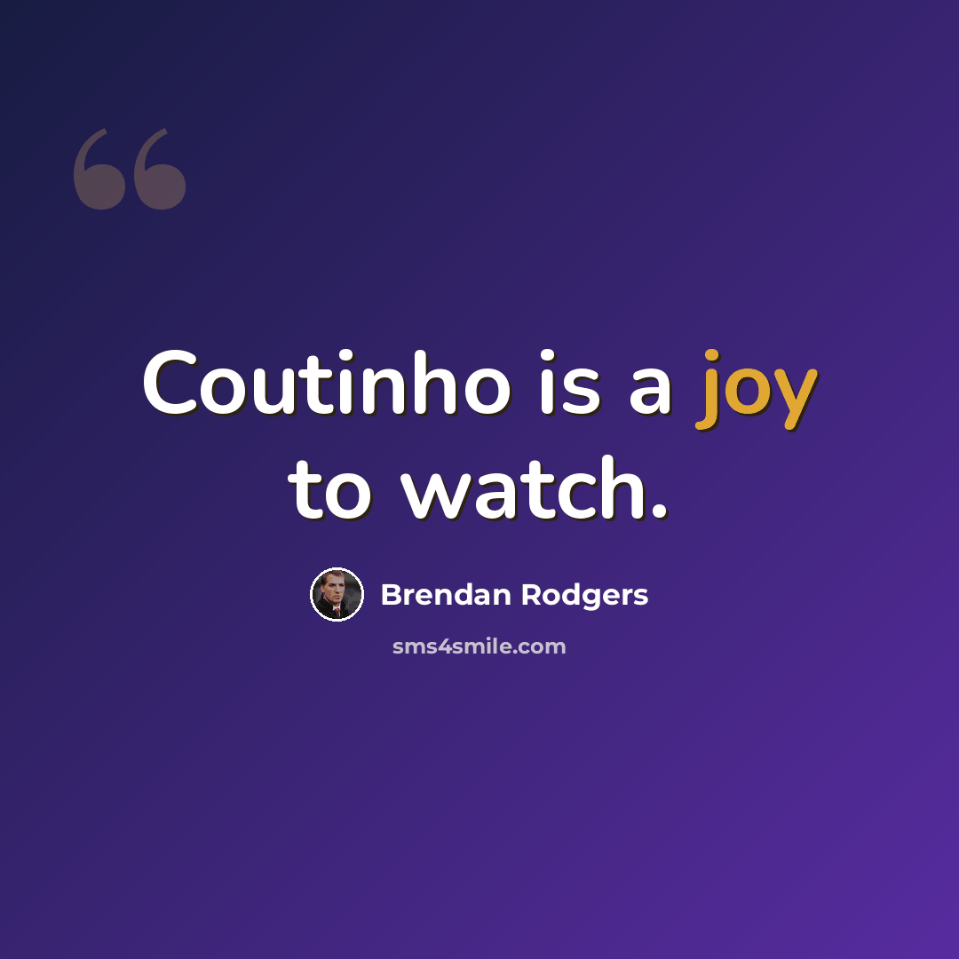 “Coutinho is a joy to watch.” quote by Brendan Rodgers