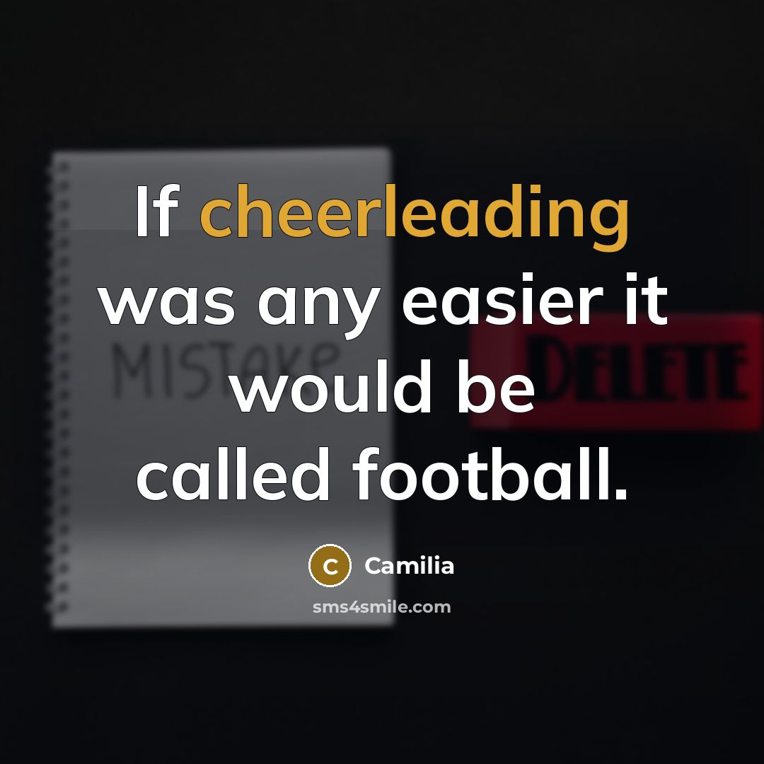 “If cheerleading was any easier it would be called football.” quote by Camilia