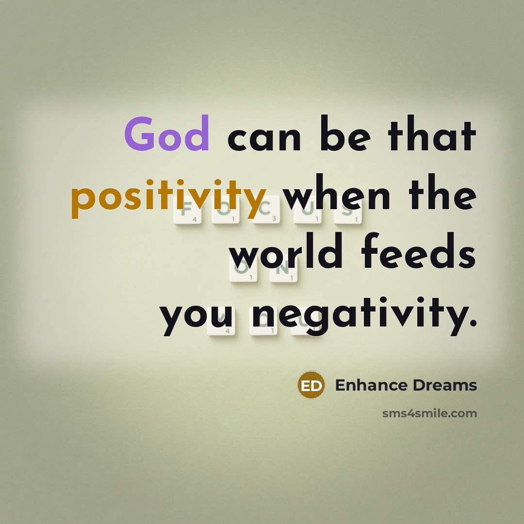“God can be that positivity when the world feeds you negativity.” quote by Enhance Dreams