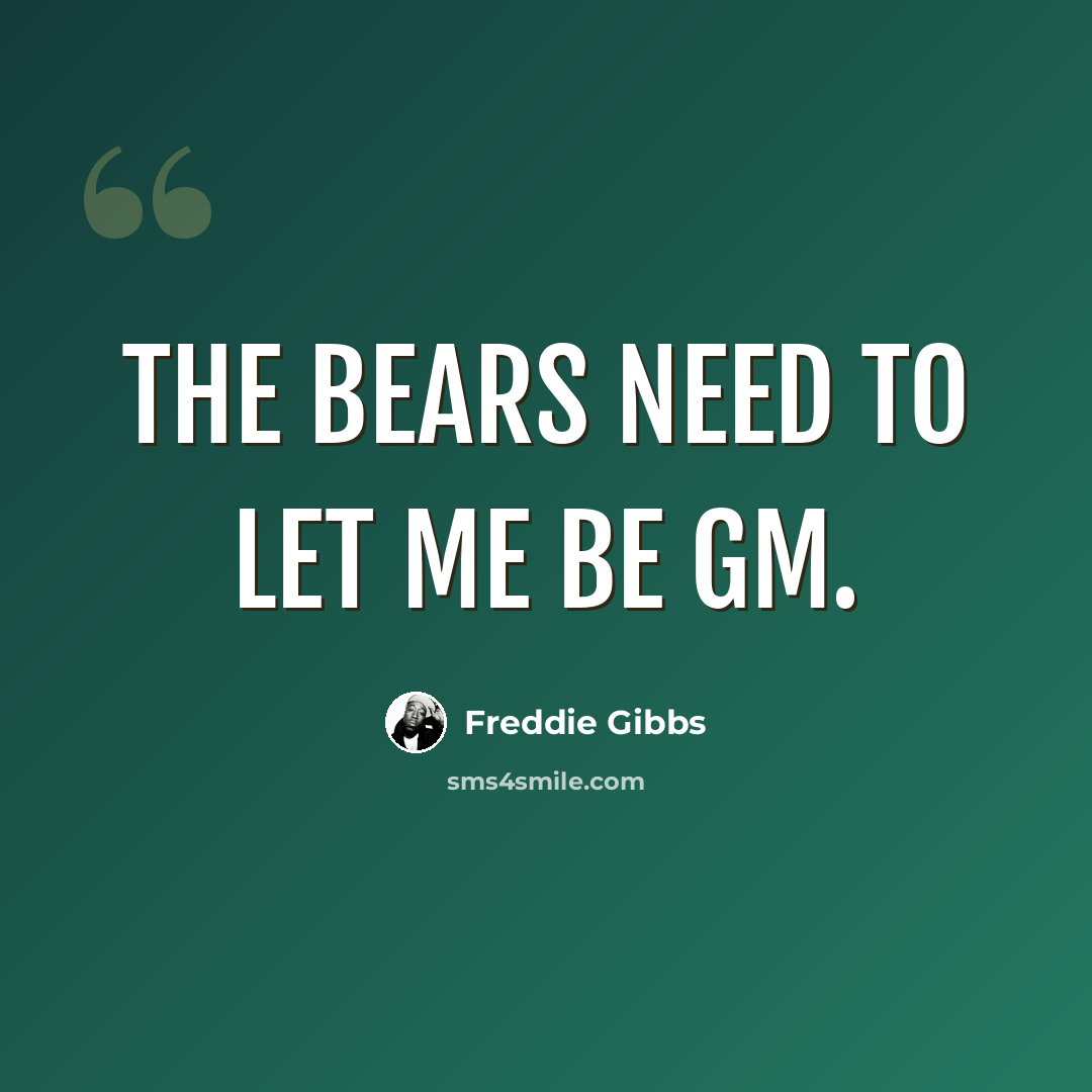 “The Bears need to let me be GM.” quote by Freddie Gibbs