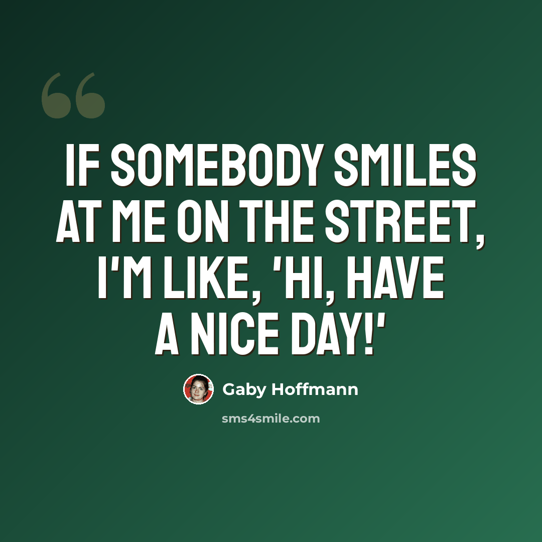 “If somebody smiles at me on the street, I'm like, 'Hi, have a nice day!'” quote by Gaby Hoffmann