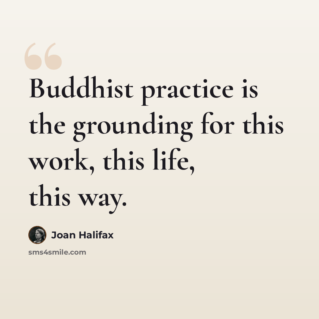 “Buddhist practice is the grounding for this work, this life, this way.” quote by Joan Halifax