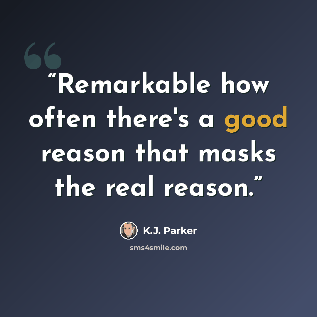 “Remarkable how often there's a good reason that masks the real reason.” quote by K.J. Parker