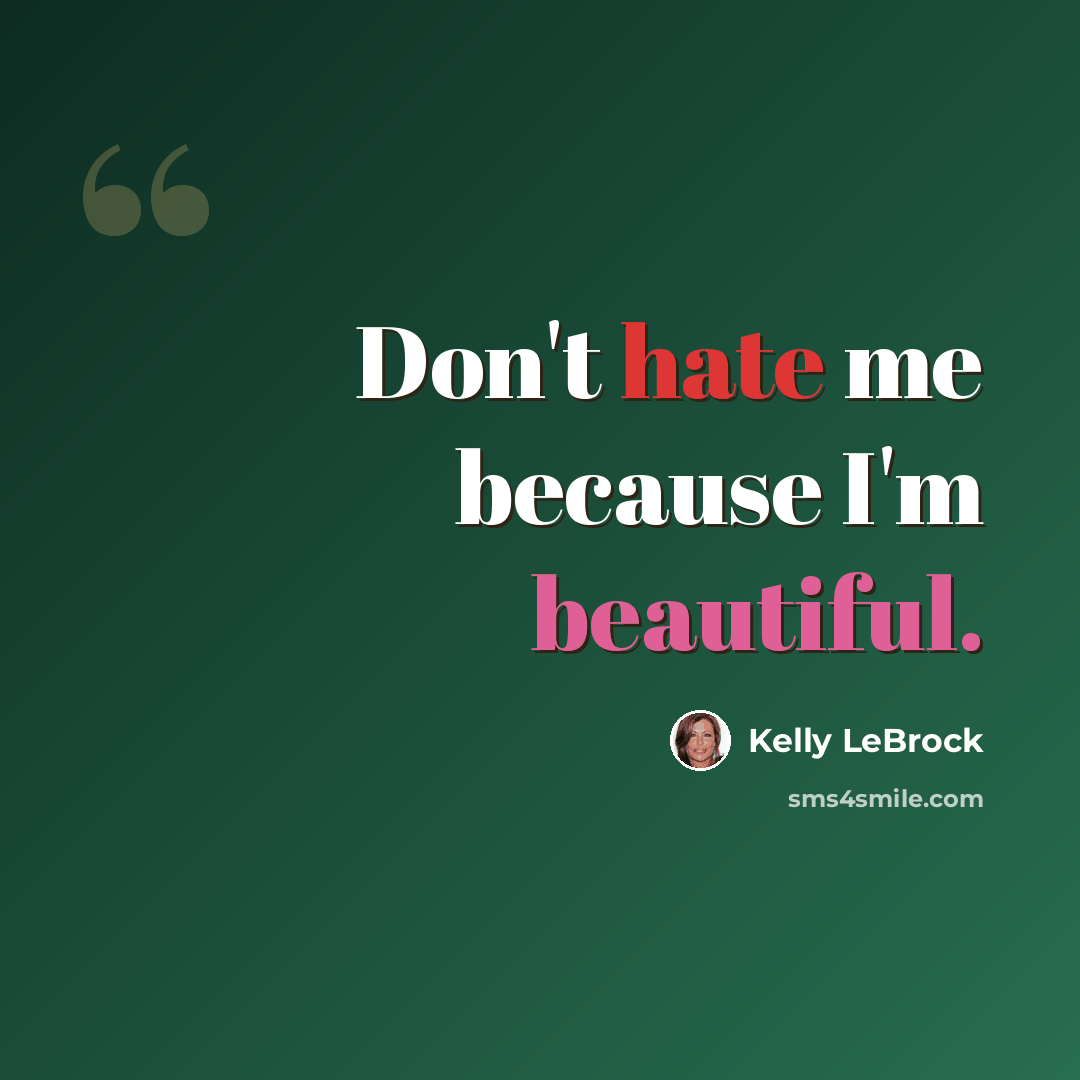 “Don't hate me because I'm beautiful.” quote by Kelly LeBrock