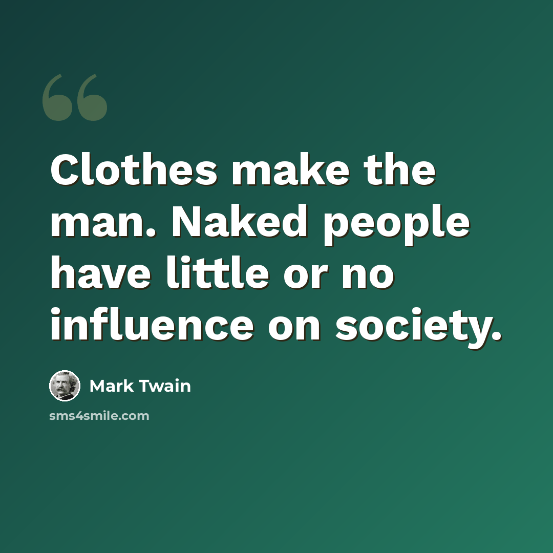 “Clothes make the man. Naked people have little or no influence on society.” quote by Mark Twain