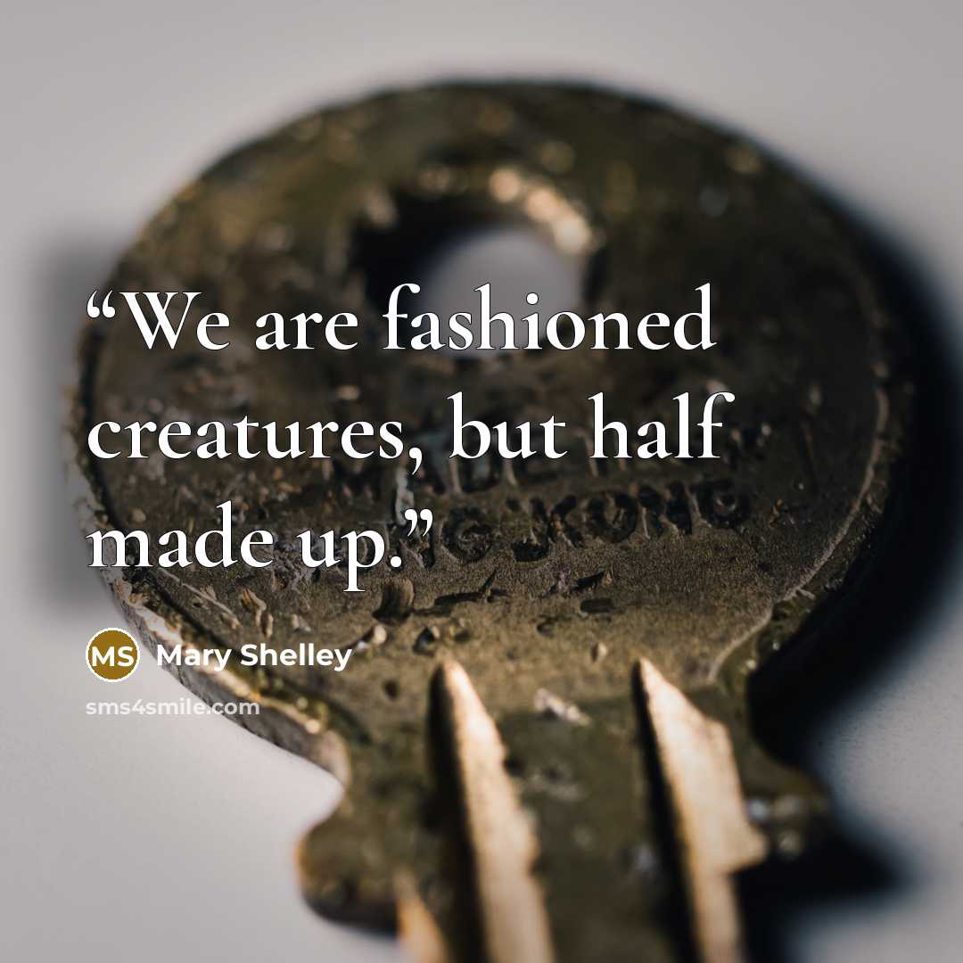 “We are fashioned creatures, but half made up.” quote by Mary Shelley