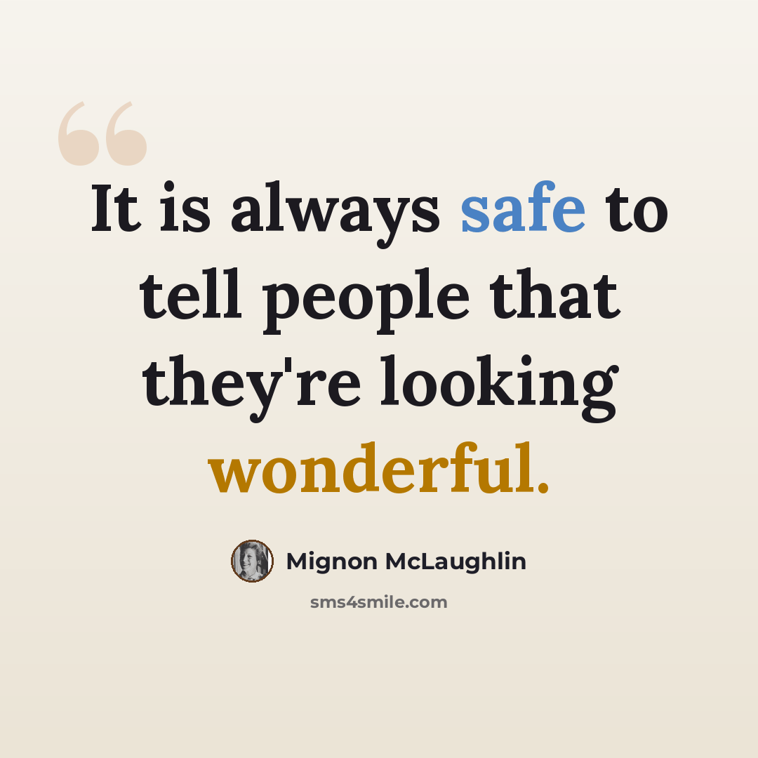 “It is always safe to tell people that they're looking wonderful.” quote by Mignon McLaughlin