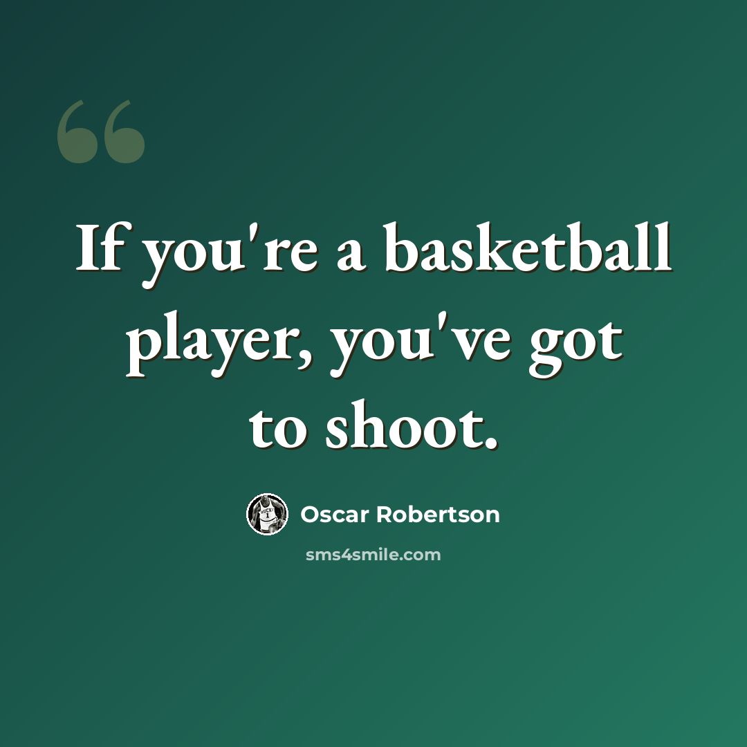 “If you're a basketball player, you've got to shoot.” quote by Oscar Robertson