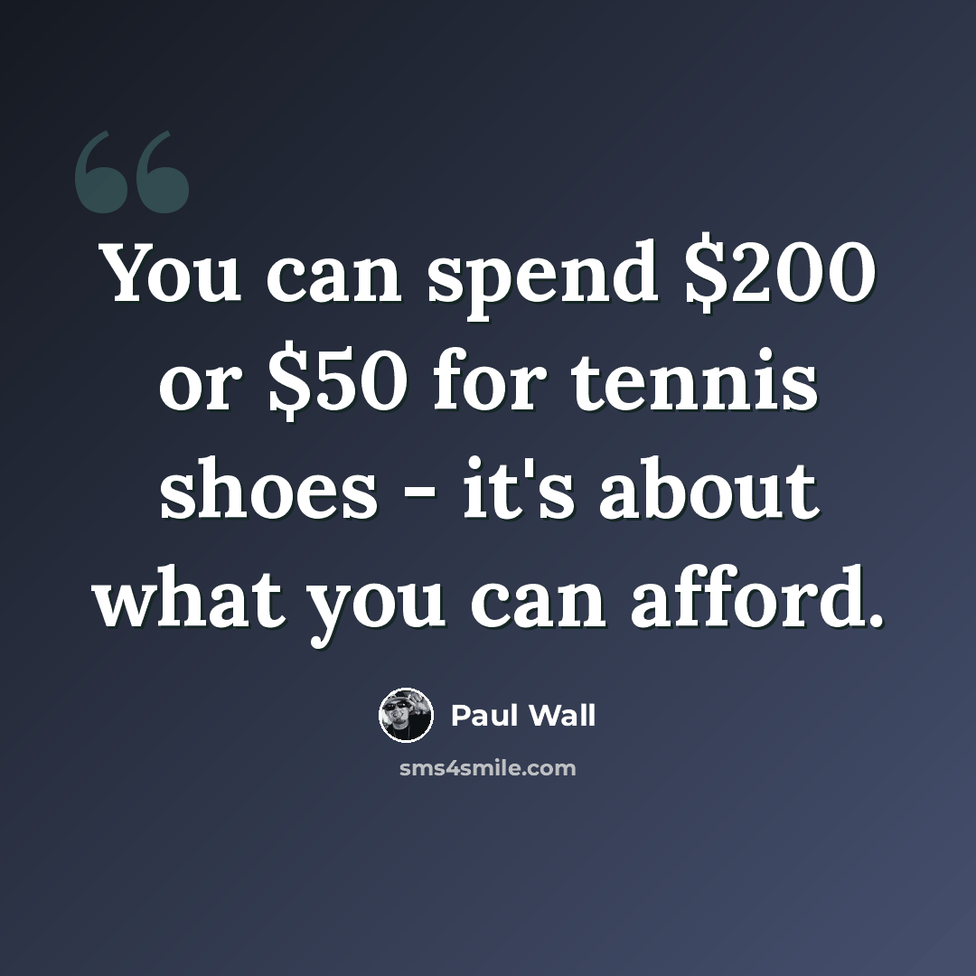 “You can spend $200 or $50 for tennis shoes - it's about what you can afford.” quote by Paul Wall