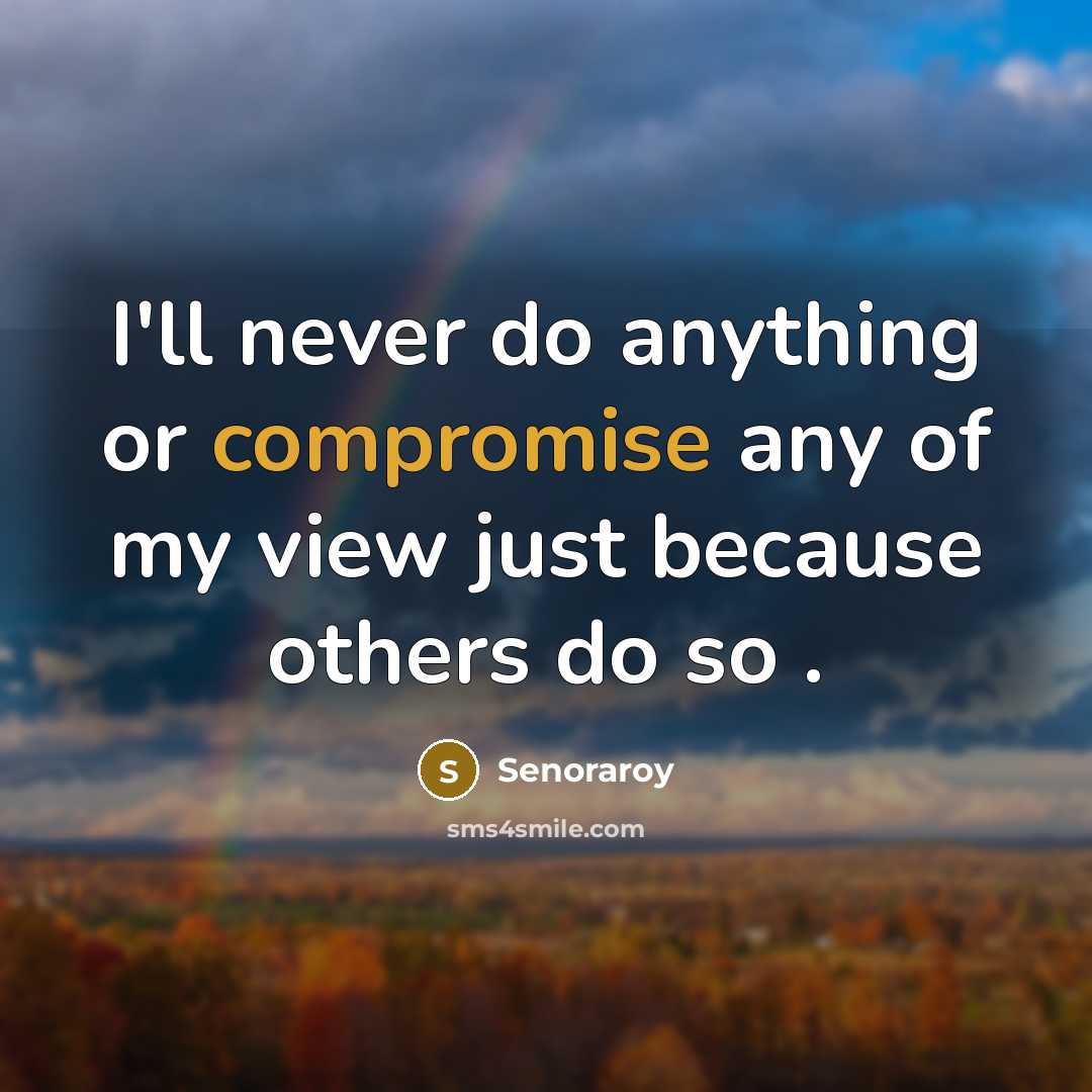 “I'll never do anything or compromise any of my view just because others do so .” quote by Senoraroy