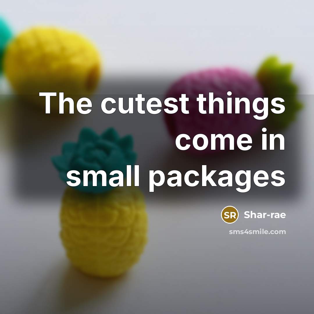 “The cutest things come in small packages” quote by Shar-rae