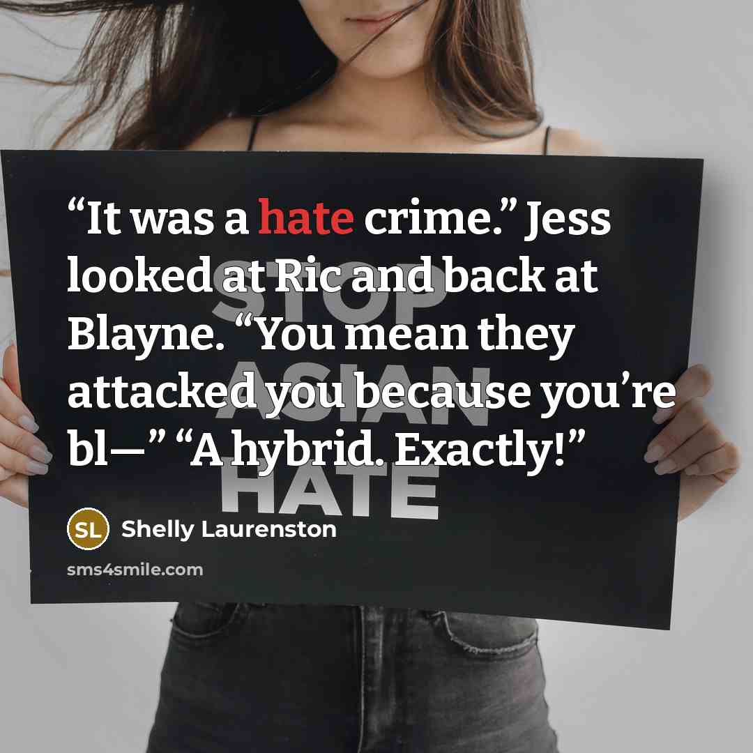 “It was a hate crime.” Jess looked at Ric and back at Blayne. “You mean they attacked you because you’re bl—” “A hybrid. Exactly!” quote by Shelly Laurenston