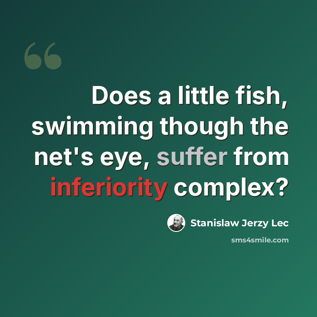 “Does a little fish, swimming though the net's eye, suffer from inferiority complex?” quote by Stanislaw Jerzy Lec