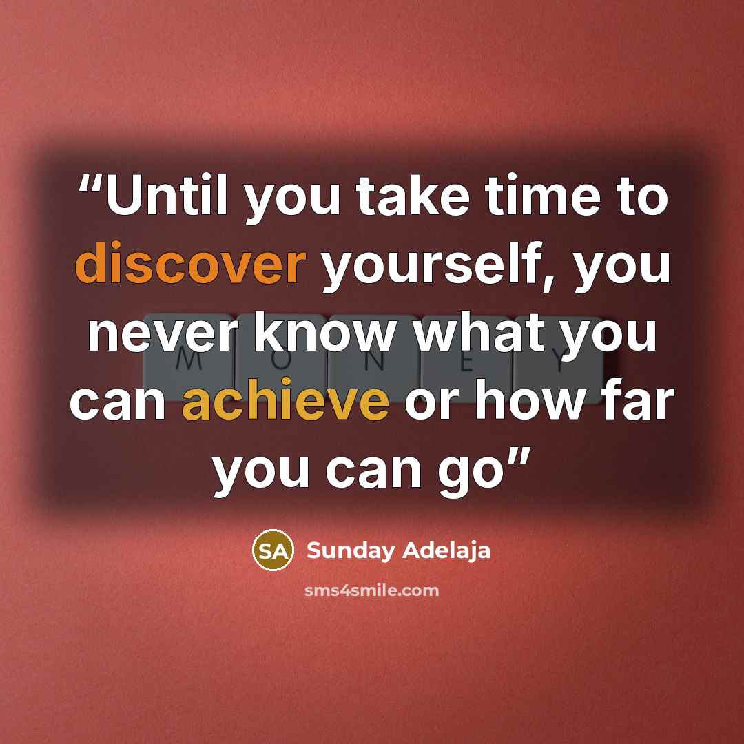 “Until you take time to discover yourself, you never know what you can achieve or how far you can go” quote by Sunday Adelaja