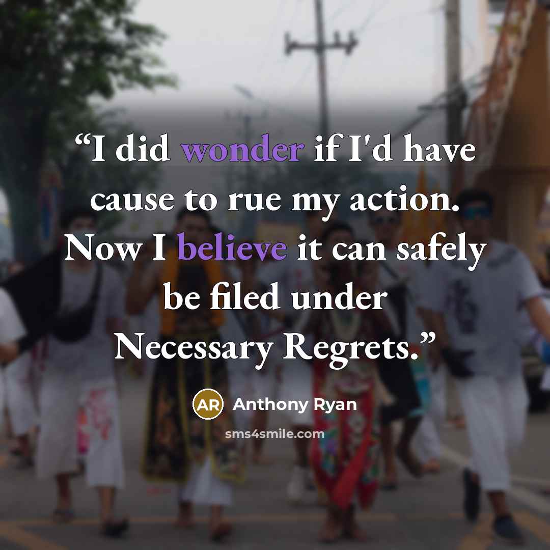 “I did wonder if I'd have cause to rue my action. Now I believe it can safely be filed under Necessary Regrets.” quote by Anthony Ryan