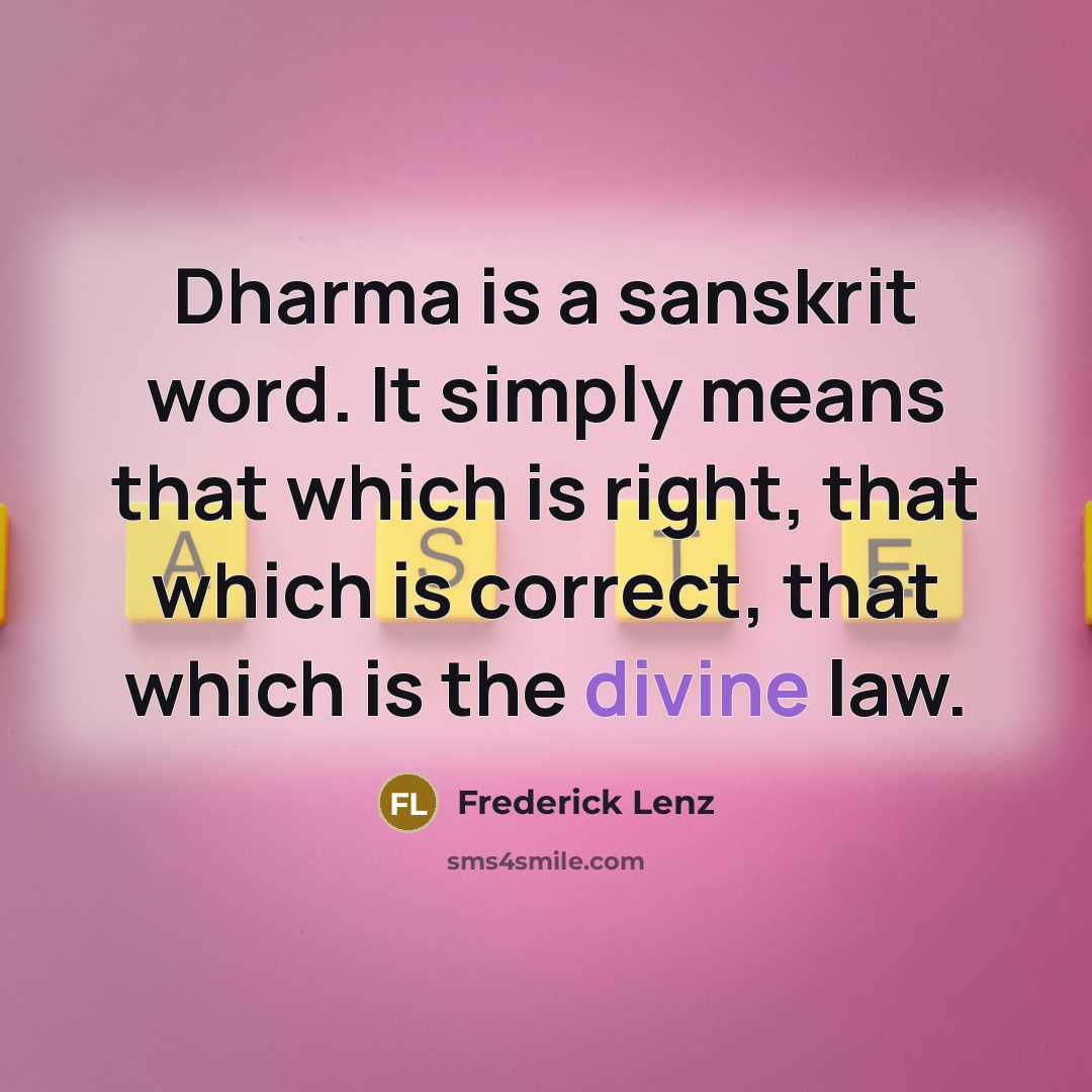 “Dharma is a sanskrit word. It simply means that which is right, that which is correct, that which is the divine law.” quote by Frederick Lenz