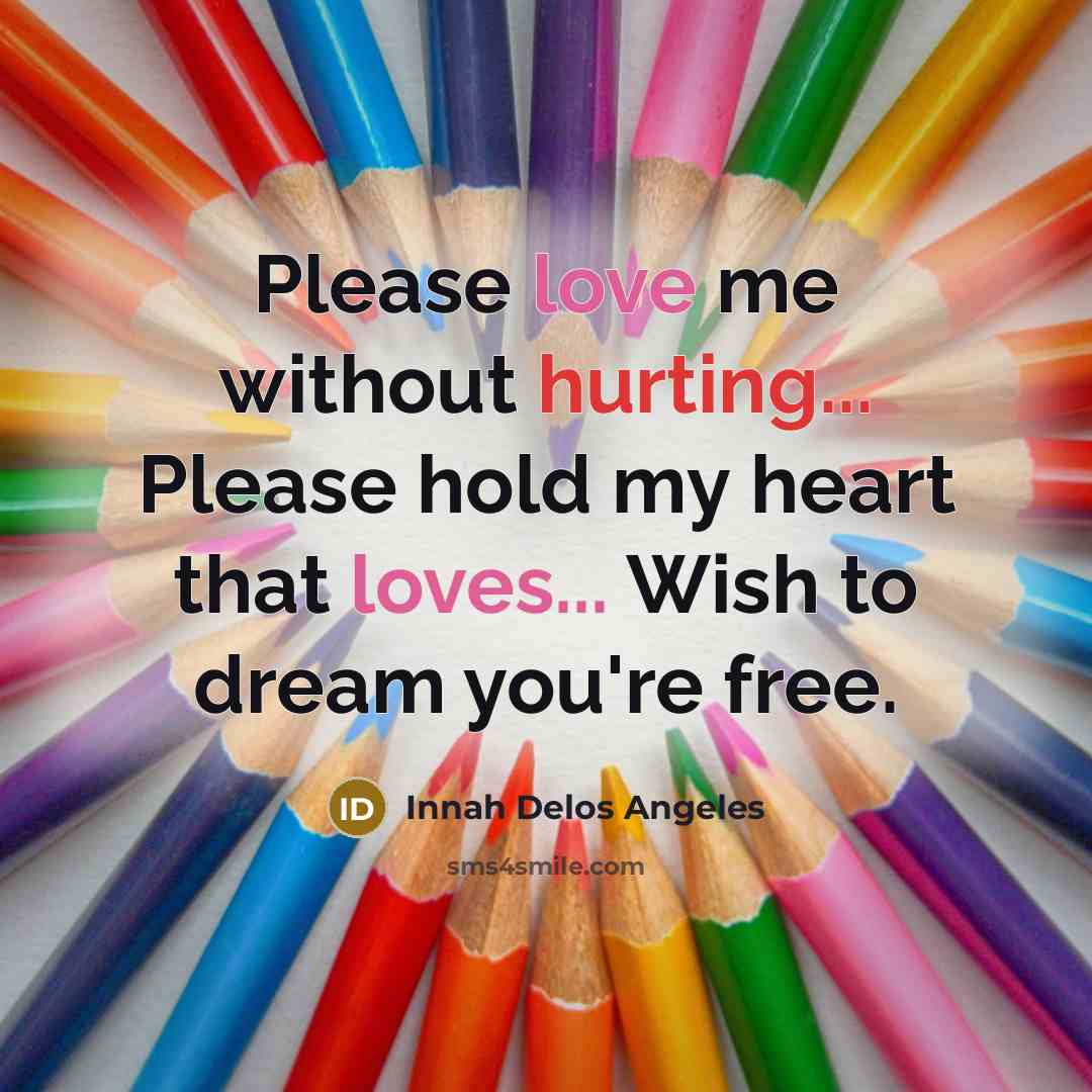 “Please love me without hurting... Please hold my heart that loves... Wish to dream you're free.” quote by Innah Delos Angeles