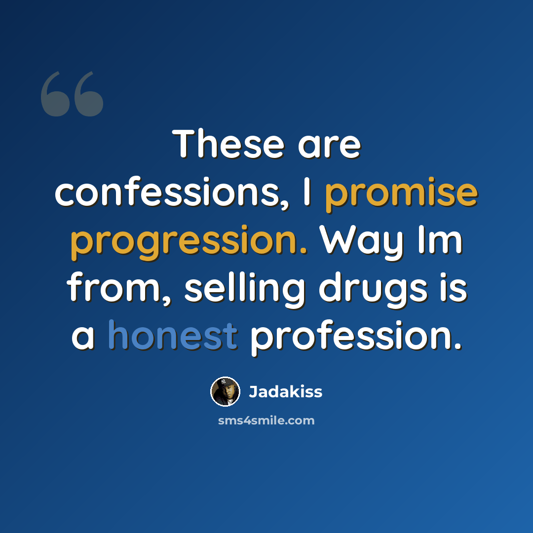 “These are confessions, I promise progression. Way Im from, selling drugs is a honest profession.” quote by Jadakiss