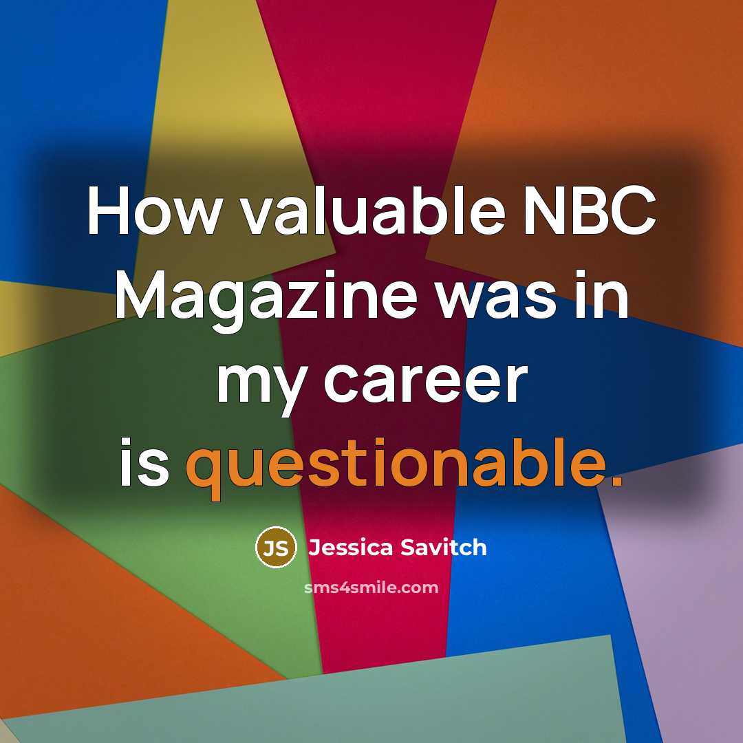 “How valuable NBC Magazine was in my career is questionable.” quote by Jessica Savitch