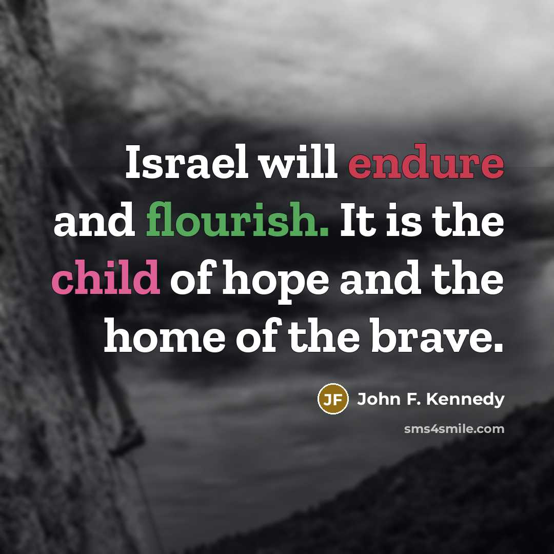 “Israel will endure and flourish. It is the child of hope and the home of the brave.” quote by John F. Kennedy