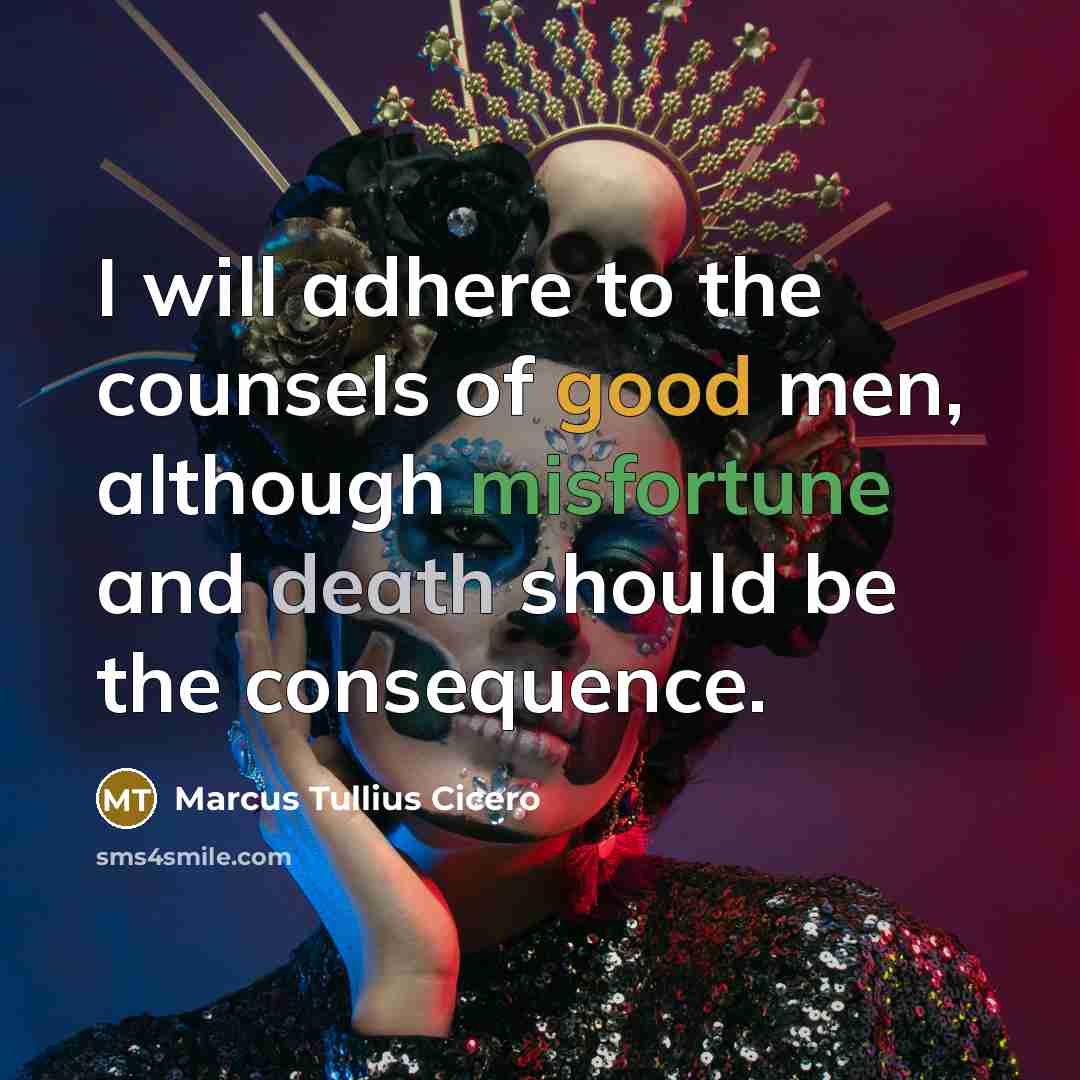“I will adhere to the counsels of good men, although misfortune and death should be the consequence.” quote by Marcus Tullius Cicero