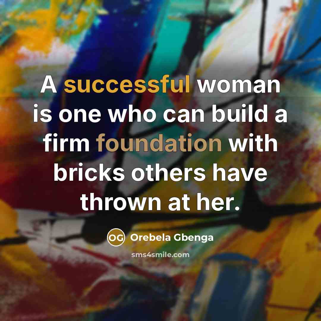 “A successful woman is one who can build a firm foundation with bricks others have thrown at her.” quote by Orebela Gbenga
