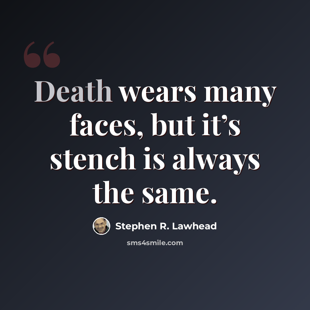 “Death wears many faces, but it’s stench is always the same.” quote by Stephen R. Lawhead