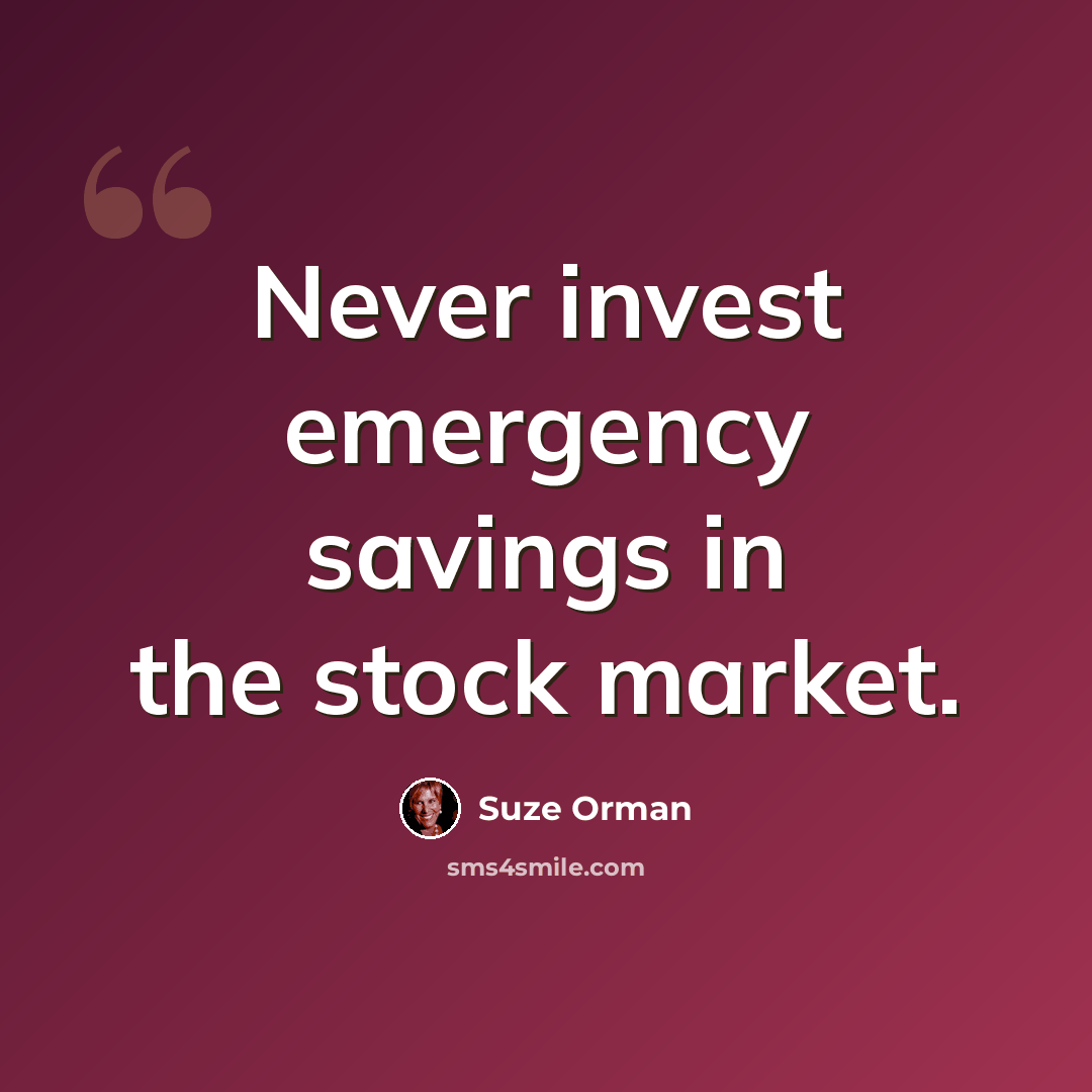 “Never invest emergency savings in the stock market.” quote by Suze Orman