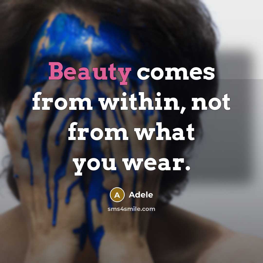 “Beauty comes from within, not from what you wear.” quote by Adele