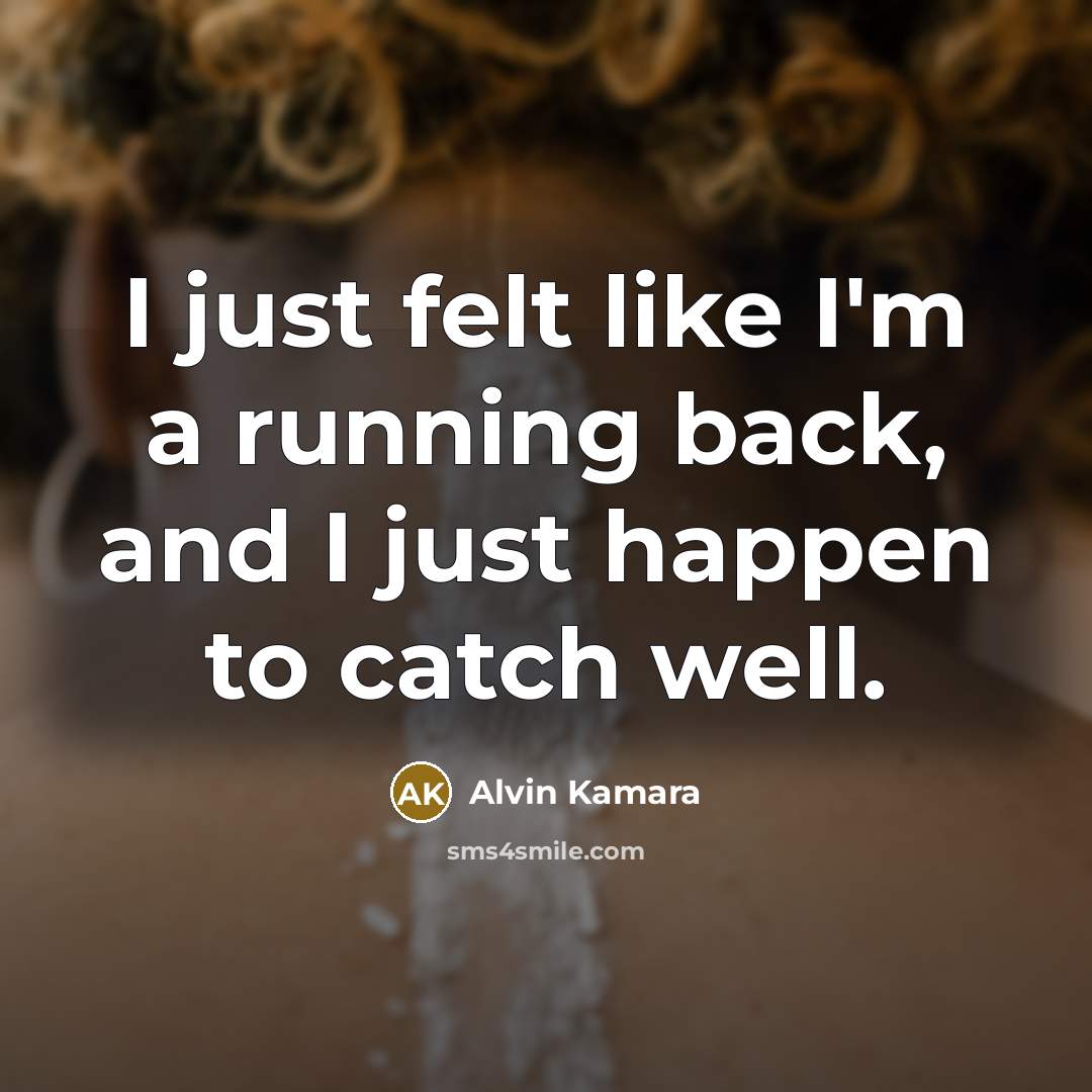 “I just felt like I'm a running back, and I just happen to catch well.” quote by Alvin Kamara